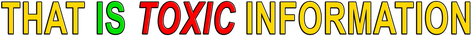 THAT IS TOXIC INFORMATION